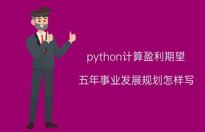 python计算盈利期望 五年事业发展规划怎样写？